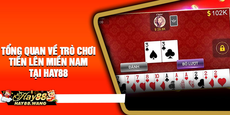 Tổng quan về trò chơi Tiến Lên Miền Nam tại Hay88